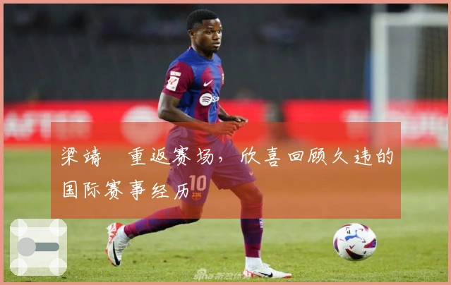 梁靖崑重返赛场，欣喜回顾久违的国际赛事经历