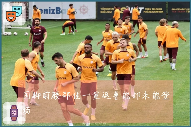 国脚前腰邵佳一重返鲁能却未能登场